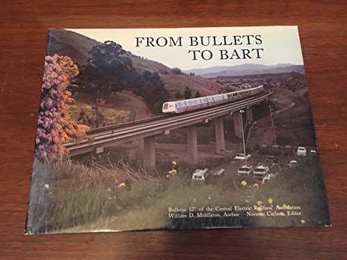 Stock image for From Bullets to BART. Bulletin 127 of the Central Electric Railfans' Association. Issued in commemoration of the Fiftieth Anniversary of Central Electric Railfans' Association, 1938-1988 for sale by Zubal-Books, Since 1961