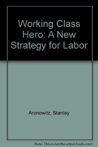 Beispielbild fr Working Class Hero: A New Strategy for Labor zum Verkauf von Books From California