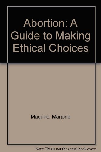 Abortion: A Guide to Making Ethical Choices (9780915365005) by Maguire, Marjorie; Maguire, Daniel C.