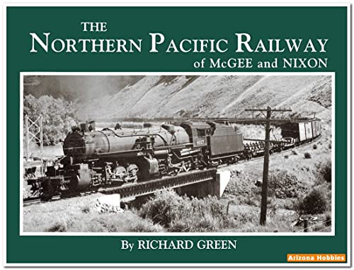 The Northern Pacific Railway of McGee and Nixon: Classic Photographs of Equipment and Environment...