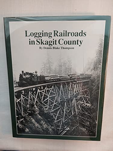 Stock image for Logging Railroads in Skagit County: The First Comprehensive History of the Logging Railroads in Skagit County, Washington, USA for sale by Serendipity:  The Used Book Place