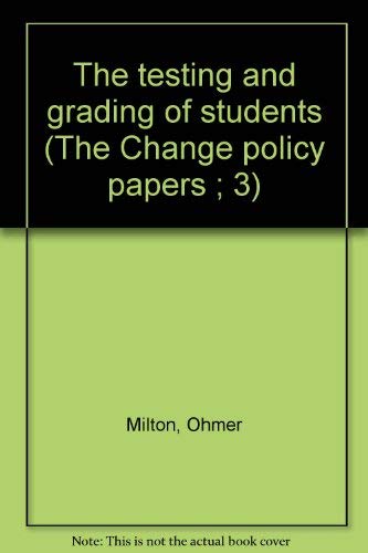 The testing and grading of students (The Change policy papers ; 3) (9780915390052) by Milton, Ohmer