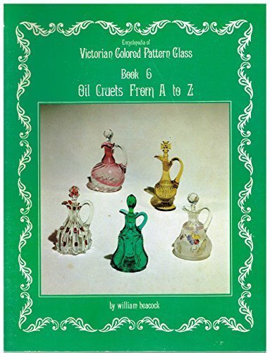 Encyclopedia of Victorian Colored Pattern Glass, Book 6 Oil Cruets from A to Z