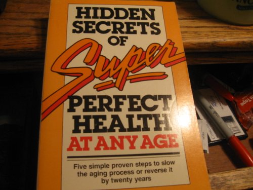 Imagen de archivo de Hidden Secrets of Super Perfect Health at Any Age a la venta por ThriftBooks-Dallas