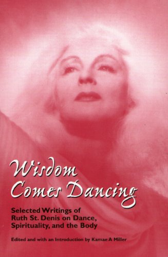 Beispielbild fr Wisdom Comes Dancing: Selected Writings of Ruth St. Denis on Dance, Spirituality, and the Body zum Verkauf von Byrd Books