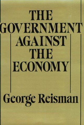 The Government Against the Economy / The Story of the U.S. Government's On-Going Destruction of the American Economic System Through Price Controls - Reisman, George / Introduction by William E. Simon