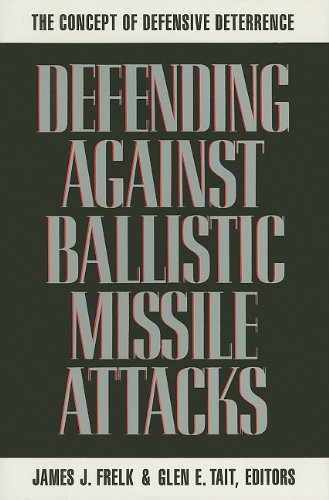 Defending against Ballistic Missile Attacks; The Concept of Defensive Deterrence - Frelk, James J. (Editor) and Tait, Glen E. (Editor)