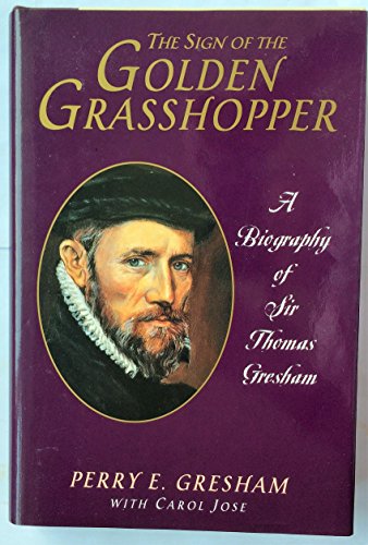 The Sign of the Golden Grasshopper: A Life of Sir Thomas Gresham (9780915463718) by Gresham, Perry Epler; Jose, Carol