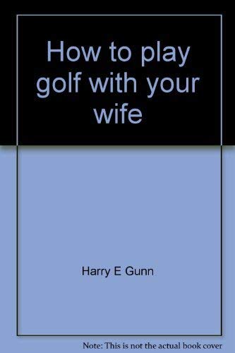 Beispielbild fr How to play golf with your wife--and survive zum Verkauf von Wonder Book