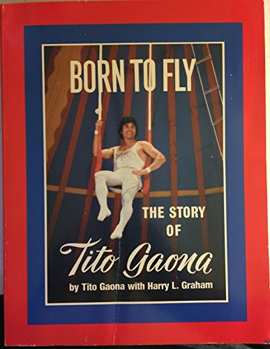 Born to Fly: The Story of Tito Gaona [Signed]