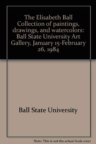 Imagen de archivo de The Elisabeth Ball Collection of Paintings, Drawings, and Watercolors: The George Frances Ball Foundation a la venta por Mullen Books, ABAA