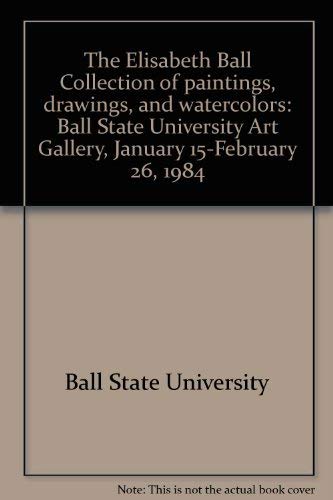 The Elisabeth Ball Collection of Paintings, Drawings, and Watercolors: The George Frances Ball Fo...