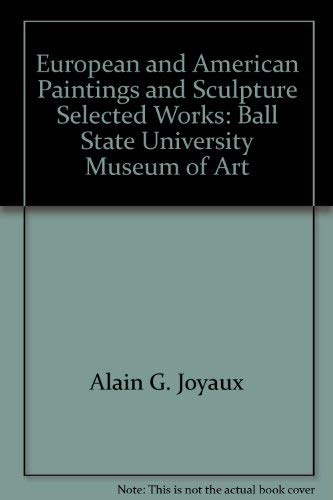 Imagen de archivo de European and American Paintings and Sculpture, Selected Works : Ball State University Museum of Art a la venta por Better World Books