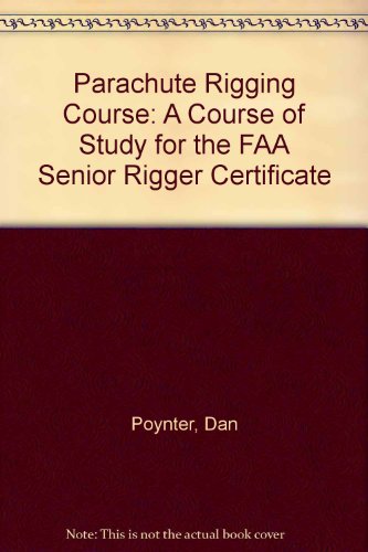 Parachute Rigging Course: A Course of Study for the FAA Senior Rigger Certificate (9780915516148) by Poynter, Dan