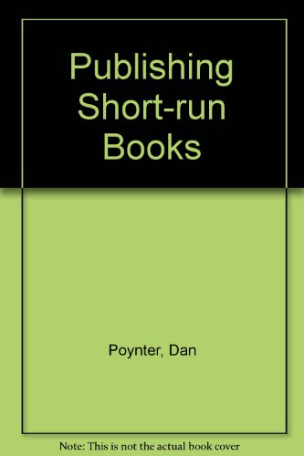 Publishing Short-Run Books: How to Paste Up and Reproduce Books Instantly Using Your Quick Print Shop (9780915516612) by Poynter, Dan