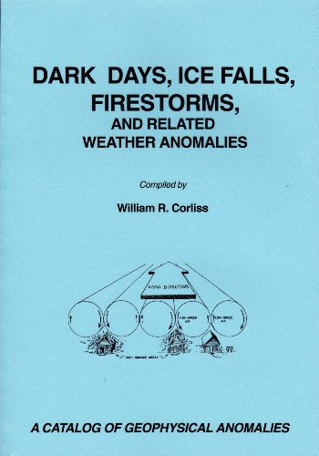 Dark Days, Ice Falls, Firestorms, and Related Weather Anomalies (A Catalog of Geophysical Anomalies) (9780915554621) by William R. Corliss