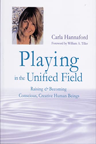 Playing in the Unified Field: Raising and Becoming Conscious, Creative Human Beings (9780915556397) by Hannaford, Carla