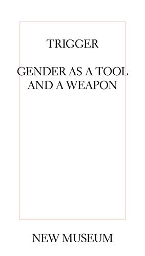 Beispielbild fr Trigger: Gender as a Tool and a Weapon (NEW MUSEUM) zum Verkauf von GF Books, Inc.