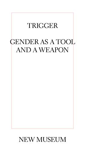Stock image for Trigger: Gender as a Tool and a Weapon (NEW MUSEUM) for sale by GF Books, Inc.