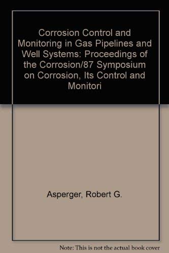 Corrosion Control and Monitoring in Gas Pipelines and Well Systems: Proceedings of the Corrosion/87 Symposium on Corrosion, Its Control and Monitori (9780915567423) by Asperger, Robert G.; Teevens, Patrick; Ho-Chung-Qui, Derrick