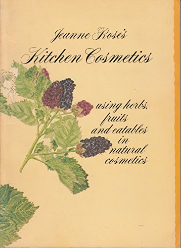 Jeanne Rose's Kitchen Cosmetics, Using Herbs, Fruits and Eatables in Natural Cosmetics.