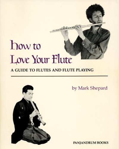 Imagen de archivo de How to Love Your Flute: A Guide to Flutes & Flute-Playing a la venta por ThriftBooks-Atlanta