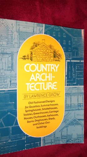 Stock image for Country Architecture : Old-Fashioned Designs for Gazebos, Summerhouses, Springhouses, Smokehouses, Stables, Greenhouses, Carriage Houses, Outhouses, Icehouses, Barns, Doghouses, Sheds, and Other Outbuildings for sale by Better World Books