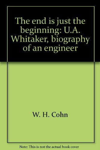 Imagen de archivo de The end is just the beginning: U.A. Whitaker, biography of an engineer a la venta por SecondSale