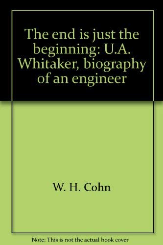 Stock image for The end is just the beginning: U.A. Whitaker, biography of an engineer for sale by SecondSale