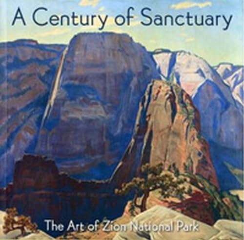 Stock image for A Century of Sanctuary: The Art of Zion National Park for sale by SatelliteBooks