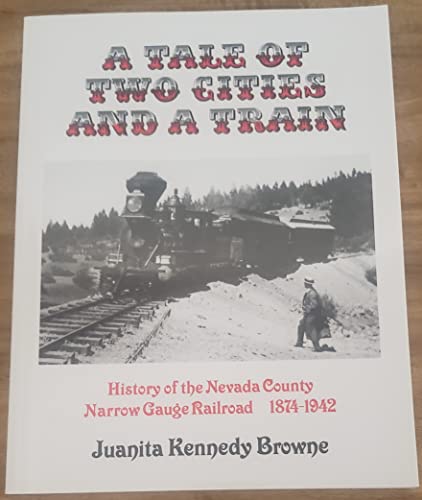 Imagen de archivo de A Tale of Two Cities and a Train -History Ofthe Nevada County Narrow Gauge Railroad 1874-1942 a la venta por Cassidy's  Bookstore