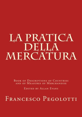Beispielbild fr La Pratica della Mercatura: Book of Descriptions of Countries and of Measures of Merchandise zum Verkauf von Revaluation Books