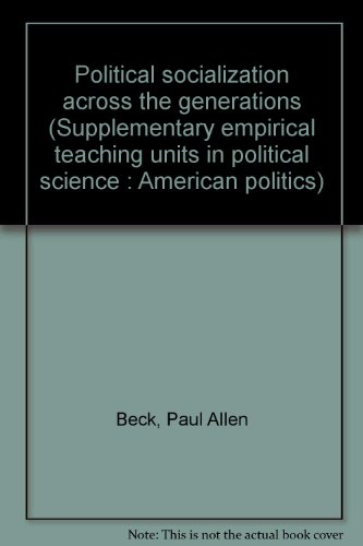 Political socialization across the generations (Supplementary empirical teaching units in political science: American politics) (9780915654062) by Beck, Paul Allen