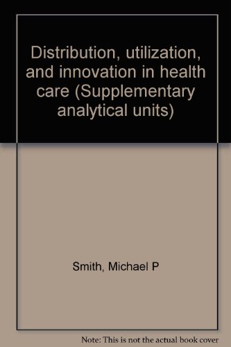 Distribution, utilization, and innovation in health care (Supplementary analytical units) (9780915654352) by Smith, Michael P