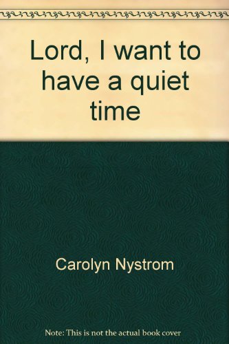 Lord, I want to have a quiet time: Thoughtful studies for teens (9780915684779) by Nystrom, Carolyn