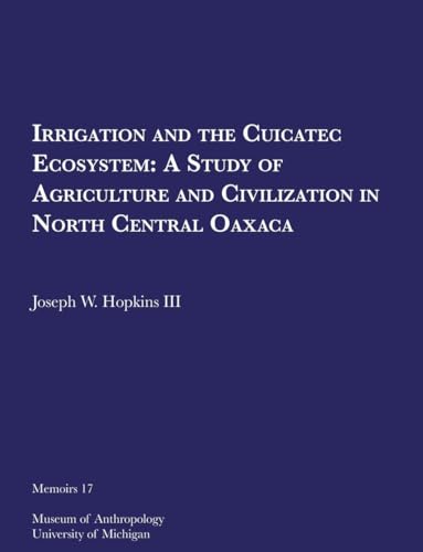 Stock image for Irrigation and the Cuicatec Ecosystem: A Study of Agriculture and Civilization in North Central Oaxaca (Volume 17) (Memoirs) for sale by Book Stall of Rockford, Inc.