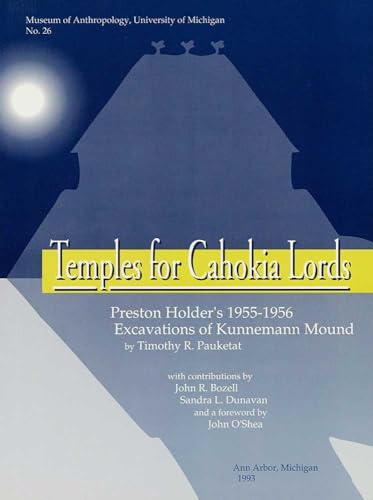 Temples for Cahokia Lords: Preston Holder's 1955â€“1956 Excavations of Kunnemann Mound (Volume 26) (Memoirs) (9780915703333) by Pauketat, Timothy R.