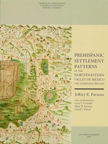 Prehispanic Settlement Patterns in the Northwestern Valley of Mexico: The Zumpango Region (Memoirs) (Volume 45) (9780915703708) by Parsons, Jeffrey R.