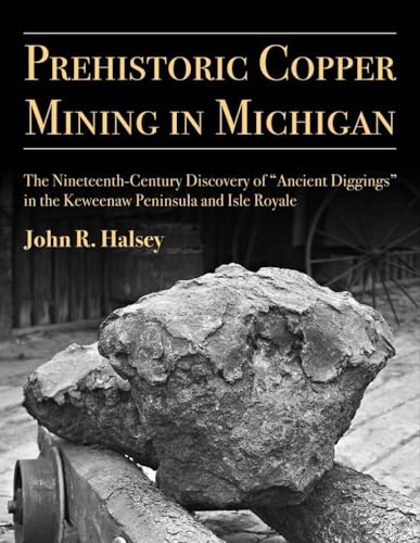 9780915703890: Prehistoric Copper Mining in Michigan: The Nineteenth-Century Discovery of “Ancient Diggings” in the Keweenaw Peninsula and Isle Royale (Anthropological Papers Series) (Volume 99)