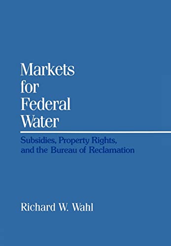 Markets for Federal Water: Subsidies, Property Rights, and the Bureau of Reclamation (Rff Press)