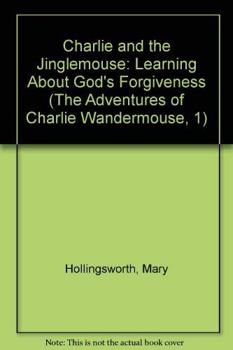 Charlie and the Jinglemouse: Learning About God's Forgiveness (The Adventures of Charlie Wandermouse, 1) (9780915720255) by Hollingsworth, Mary