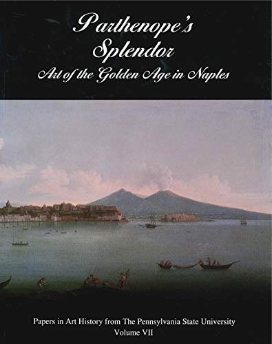 Parthenope's Splendor. Art of the Golden Age in Naples. (Papers in Art History from The Pennsylva...