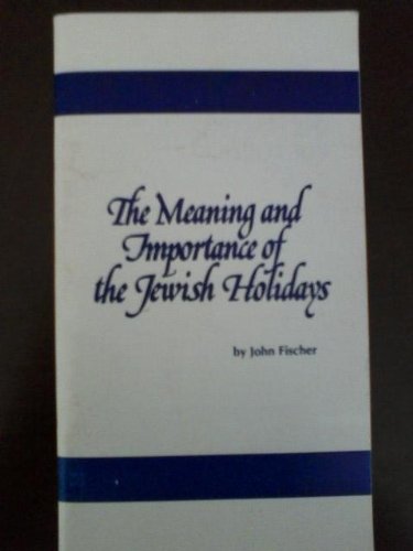 The meaning and importance of the Jewish holidays (9780915775064) by Fischer, John