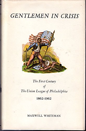 Stock image for Gentlemen in Crisis the First Century of the Union League of Philadelphia, 1862-1962 for sale by Best and Fastest Books