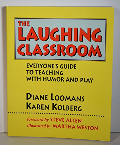 The Laughing Classroom: Everyone's Guide to Teaching With Humor and Play (9780915811441) by Loomans, Diana;Weston, Martha;Loomans, Diane;Kolberg, Karen J.