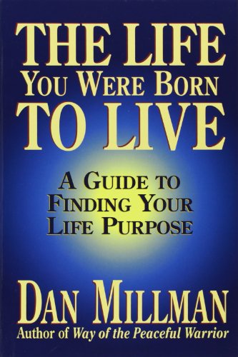 The Life You Were Born to Live: A Guide to Finding Your Life Purpose - Dan Millman