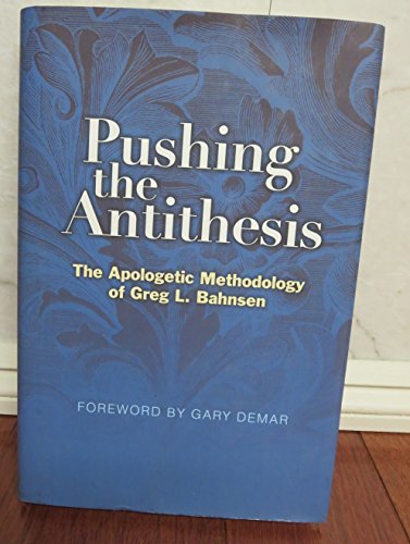 Beispielbild fr Pushing the Antithesis: The Apologetic Methodology of Greg L. Bahnsen zum Verkauf von Byrd Books