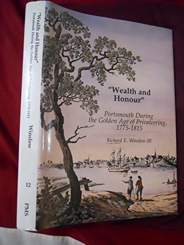 Stock image for Wealth and Honour: Portsmouth During the Golden Age of Privateering, 1775-1815 (PUBLICATION OF THE PORTSMOUTH MARINE SOCIETY) for sale by Front Cover Books