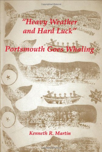 Heavy Weather and Hard Luck : Portsmouth Goes Whaling - Kenneth R. Martin