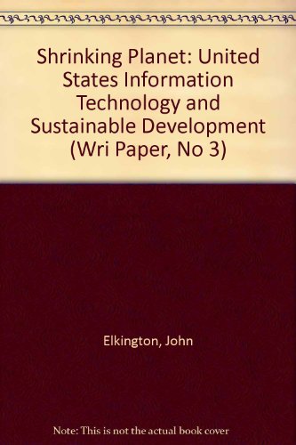 The Shrinking Planet: U.S. Information Technology and Sustainable Development (Wri Paper, No 3) (9780915825202) by Elkington, John; Shopley, Jonathan